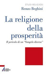 La religione della prosperit&agrave;. Il pericolo di un &laquo;Vangelo diverso&raquo;