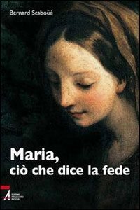 Maria, ci&ograve; che dice la fede