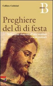 Preghiere del d&igrave; di festa. Riflessioni domenicali per credenti e non credenti. Anno B