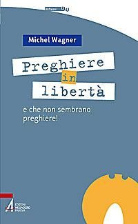 Preghiere in libert&agrave;. E che non sembrano preghiere!