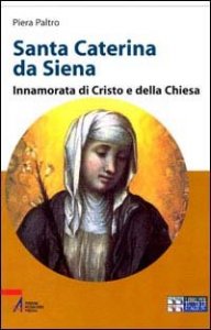 Santa Caterina da Siena. Innamorata di Cristo e della Chiesa