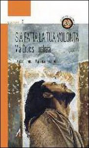 Sia fatta la tua volont&agrave;. Via Crucis illustrata