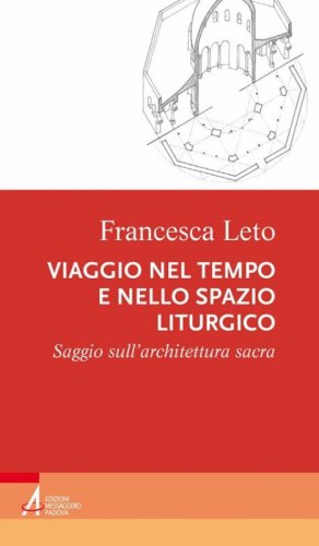 Viaggio nel tempo e nello spazio liturgico. Saggio sull'architettura sacra