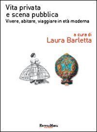 Vita privata e scena pubblica - Vivere, abitare, viaggiare in et&agrave; moderna