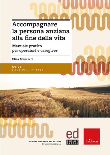 Accompagnare la persona anziana alla fine della vita. Manuale pratico per operatori e caregiver