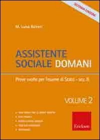 Assistente sociale domani. Vol. 2: Prove svolte per l'esame di Stato. - Prove svolte per l'esame di Stato
