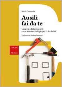 Ausili fai da te. Creare e adattare oggetti e strumenti tecnologici per la disabilit&agrave;