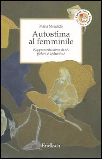 Autostima al femminile. Rappresentazione di s&eacute;, potere e seduzione