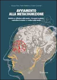 Avviamento alla metacognizione. Attivit&agrave; su &laquo;riflettere sulla mente&raquo;, &laquo;la mente in azione&raquo;, &laquo;controllare la mente&raquo; e &laquo;credere nella mente&raquo;