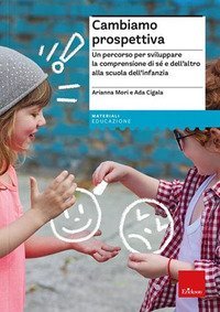 Cambiamo prospettiva. Un percorso per sviluppare la comprensione di s&eacute; e dell'altro alla scuola dell'infanzia