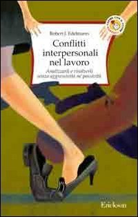 Conflitti interpersonali nel lavoro. Analizzarli e risolverli senza aggressivit&agrave; n&eacute; passivit&agrave;