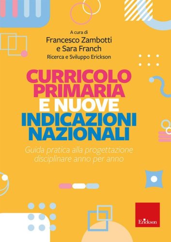 Curricolo primaria e nuove indicazioni nazionali. Guida pratica alla progettazione disciplinare anno per anno
