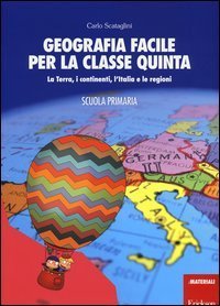 Geografia facile per la classe quinta. La terra, i continenti, l'Italia e le regioni