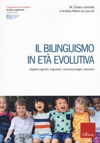 Il bilinguismo in et&agrave; evolutiva. Aspetti cognitivi, linguistici, neuropsicologici, educativi