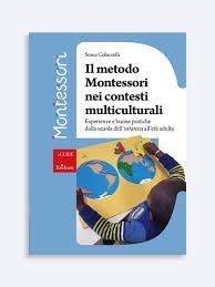 Il metodo Montessori nei contesti multiculturali. Esperienze e buone pratiche dalla scuola dell'infanzia all'et&agrave; adulta