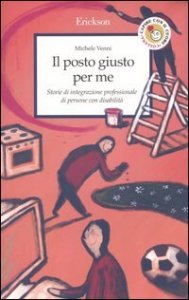 Il posto giusto per me. Storie di integrazione professionale di persone con disabilit&agrave;