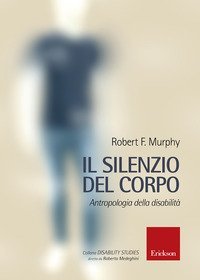 Il silenzio del corpo. Antropologia della disabilit&agrave;