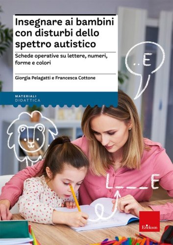 Insegnare ai bambini con disturbi dello spettro autistico. Schede operative su lettere, numeri, forme e colori