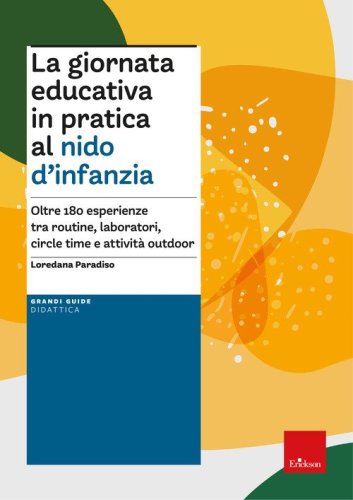 La giornata educativa in pratica al nido d'infanzia. Oltre 180 esperienze tra routine, laboratori, circle time e attività outdoor