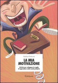 La mia motivazione. Attivit&agrave; per sviluppare la voglia di apprendere nella scuola primaria