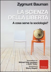 La scienza della libert&agrave;. A cosa serve la sociologia? Conversazioni con Michael Hviid Jacobsen e Keith Tester