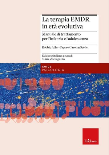 La terapia EMDR in et&agrave; evolutiva. Manuale di trattamento per l'infanzia e l'adolescenza