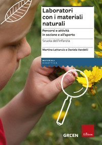 Laboratori con i materiali naturali. Percorsi e attivit&agrave; in sezione e all'aperto. Scuola dell'infanzia