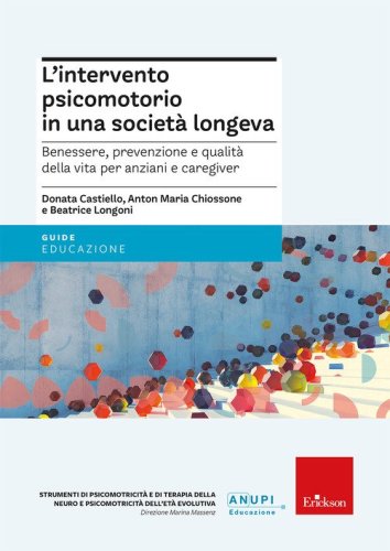 L'intervento psicomotorio in una societ&agrave; longeva. Benessere, prevenzione e qualit&agrave; della vita per anziani e caregiver
