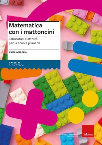 Matematica con i mattoncini. Laboratori e attivit&agrave; per la scuola primaria