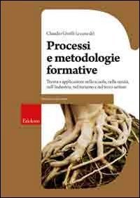 Processi e metodologie formative - Teoria e applicazioni nella scuola, nella sanit&agrave;, nell'industria, nel turismo e nel terzo settore