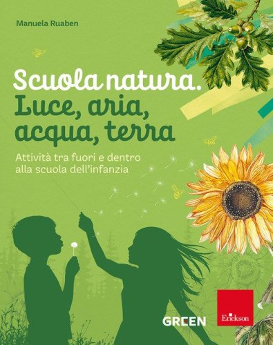 Scuola natura. Luce, aria, acqua, terra. Attivit&agrave; tra fuori e dentro alla scuola dell'infanzia
