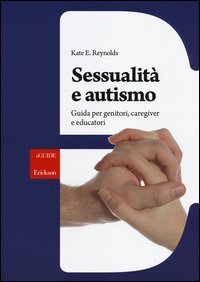 Sessualit&agrave; e autismo. Guida per genitori, caregiver e educatori