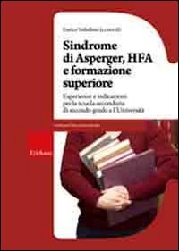 Sindrome di Asperger, Hfa e formazione superiore. Esperienze e indicazioni per la scuola secondaria di secondo grado e l'universit&agrave;