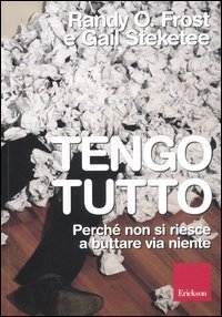 Tengo tutto. Perch&eacute; non si riesce a buttare via niente