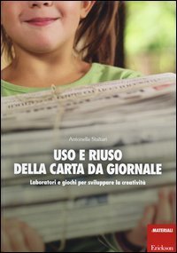 Uso e riuso della carta da giornale. Laboratori e giochi per sviluppare la creativit&agrave;