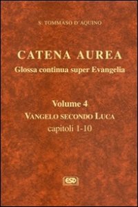 Catena aurea. Glossa continua super evangelia. Testo latino a fronte. Vol. 4: Vangelo secondo Luca. Capitoli 1-10. - Vangelo secondo Luca. Capitoli 1-10