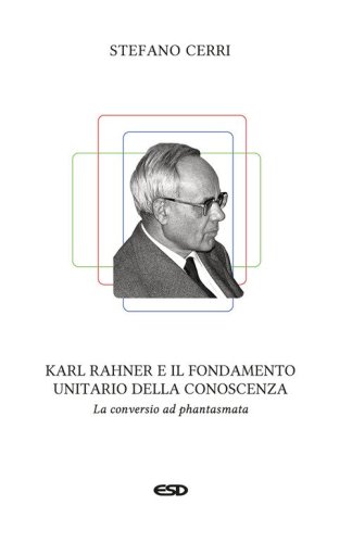 Karl Rahner e il fondamento unitario della conoscenza. La «conversio ad phantasmata»