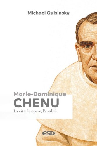 Marie-Dominique Chenu. La vita, le opere, l'eredit&agrave;