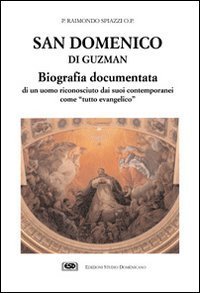 San Domenico di Guzman. Biografia documentata di un uomo riconosciuto dai suoi contemporanei come &laquo;Tutto evangelico&raquo;