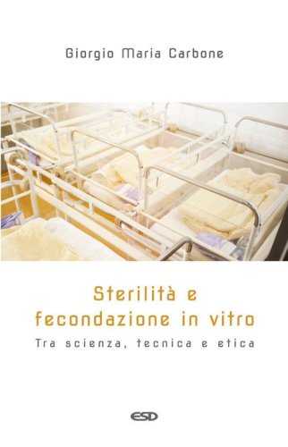 Sterilit&agrave; e fecondazione in vitro. Tra scienza, tecnica e etica