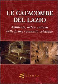 Catacombe Del Lazio. Ambiente, Arte E Cultura Delle Prime Co (le)