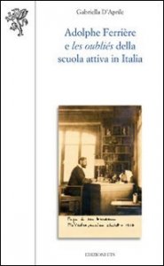 Adolphe Ferri&egrave;re e les oubli&eacute;s della Scuola attiva in Italia