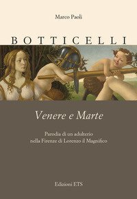 Botticelli. Venere e Marte. Parodia di un adulterio nella Firenze di Lorenzo il Magnifico