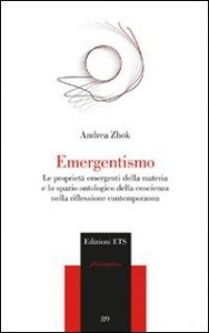 Emergentismo - Le proprietà emergenti della materia e lo spazio ontologico della coscienza nella riflessione contemporanea