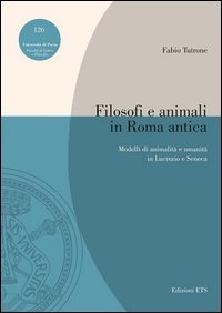 Filosofi e animali in Roma antica. Modelli di animalit&agrave; e umanit&agrave; in Lucrezio e Seneca
