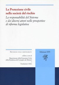 La protezione civile nella societ&agrave; del rischio. La responsabilit&agrave; del sistema e dei diversi attori nelle prospettive di riforma legislativa