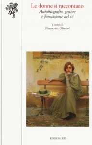 Le donne si raccontano. Autobiografia, genere e formazione del s&eacute;