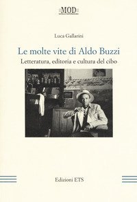 Le molte vite di Aldo Buzzi. Letteratura, editoria e cultura del cibo