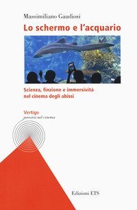 Lo schermo e l'acquario. Scienza, finzione e immersivit&agrave; nel cinema degli abissi