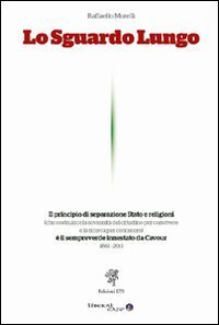 Lo sguardo lungo. Il principio di separazione Stato e religioni &egrave; il sempreverde innestato da Cavour (1861-2011)